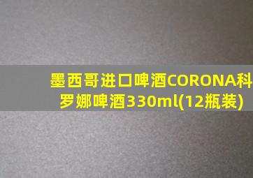 墨西哥进口啤酒CORONA科罗娜啤酒330ml(12瓶装)