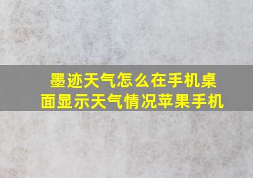 墨迹天气怎么在手机桌面显示天气情况苹果手机