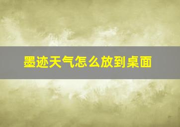 墨迹天气怎么放到桌面