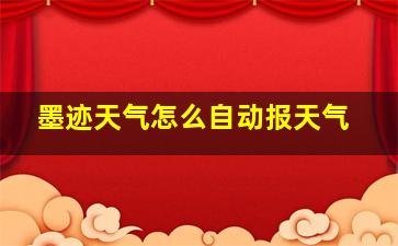 墨迹天气怎么自动报天气