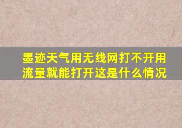 墨迹天气用无线网打不开用流量就能打开这是什么情况