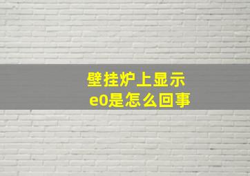 壁挂炉上显示e0是怎么回事