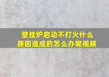 壁挂炉启动不打火什么原因造成的怎么办呢视频