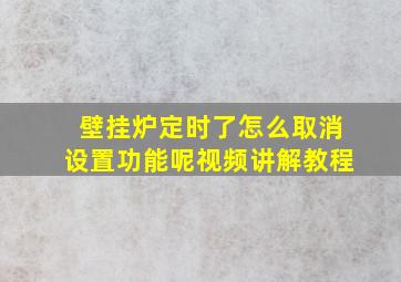 壁挂炉定时了怎么取消设置功能呢视频讲解教程