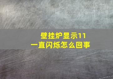 壁挂炉显示11一直闪烁怎么回事