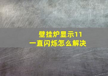 壁挂炉显示11一直闪烁怎么解决