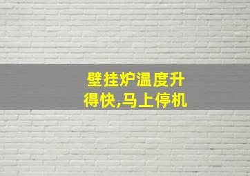 壁挂炉温度升得快,马上停机