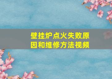 壁挂炉点火失败原因和维修方法视频