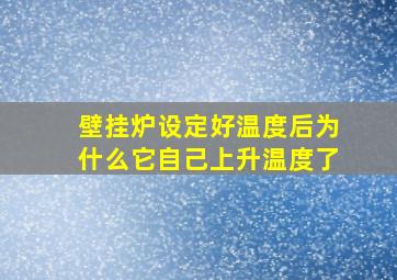 壁挂炉设定好温度后为什么它自己上升温度了