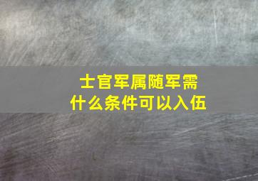 士官军属随军需什么条件可以入伍