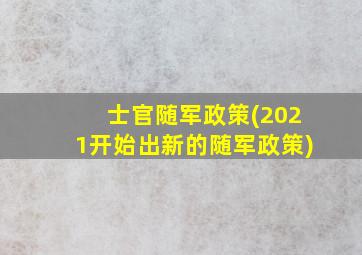 士官随军政策(2021开始出新的随军政策)