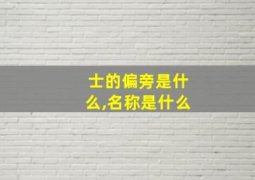 士的偏旁是什么,名称是什么