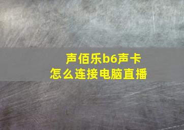 声佰乐b6声卡怎么连接电脑直播