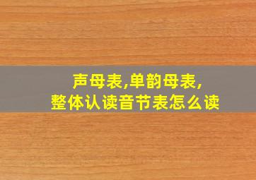 声母表,单韵母表,整体认读音节表怎么读