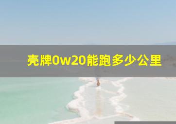 壳牌0w20能跑多少公里