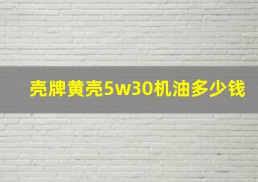 壳牌黄壳5w30机油多少钱