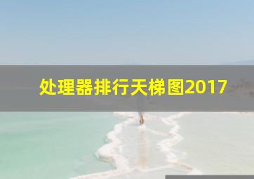 处理器排行天梯图2017