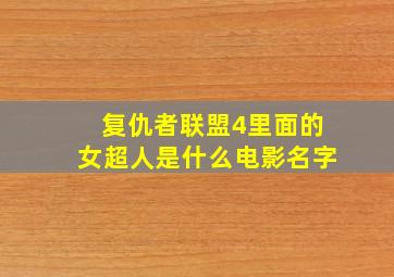 复仇者联盟4里面的女超人是什么电影名字