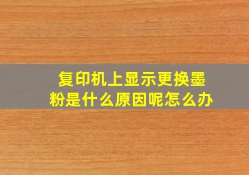 复印机上显示更换墨粉是什么原因呢怎么办