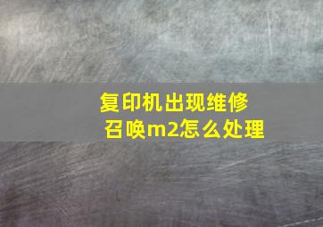 复印机出现维修召唤m2怎么处理