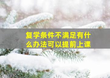 复学条件不满足有什么办法可以提前上课