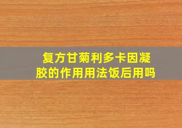 复方甘菊利多卡因凝胶的作用用法饭后用吗