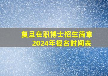 复旦在职博士招生简章2024年报名时间表