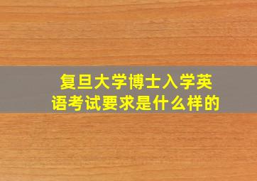 复旦大学博士入学英语考试要求是什么样的