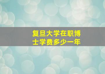 复旦大学在职博士学费多少一年