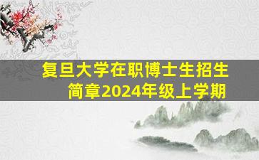 复旦大学在职博士生招生简章2024年级上学期