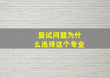 复试问题为什么选择这个专业