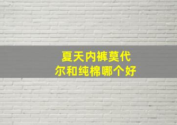 夏天内裤莫代尔和纯棉哪个好