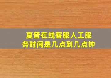 夏普在线客服人工服务时间是几点到几点钟