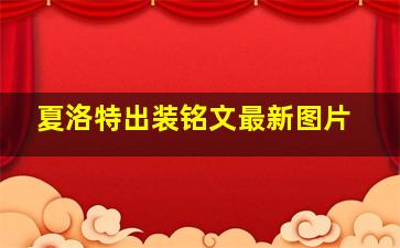 夏洛特出装铭文最新图片