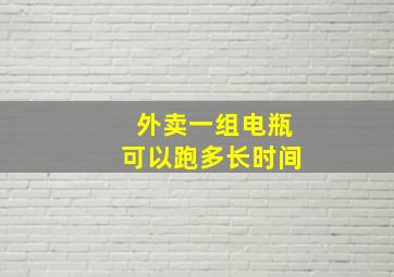 外卖一组电瓶可以跑多长时间