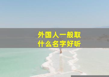 外国人一般取什么名字好听