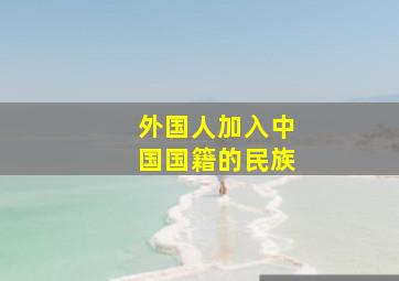 外国人加入中国国籍的民族