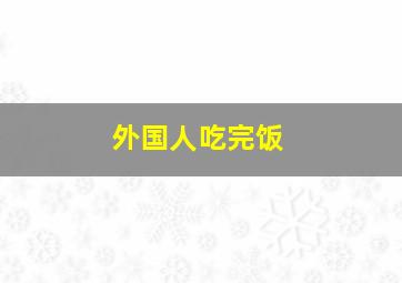 外国人吃完饭