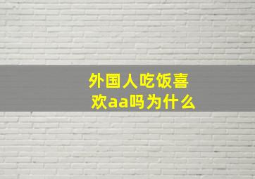 外国人吃饭喜欢aa吗为什么