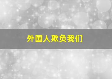 外国人欺负我们