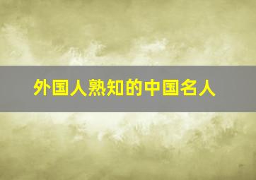 外国人熟知的中国名人