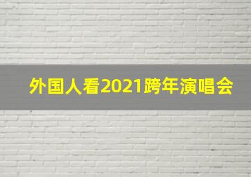 外国人看2021跨年演唱会