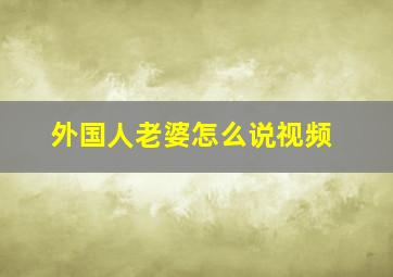 外国人老婆怎么说视频