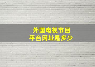 外国电视节目平台网址是多少