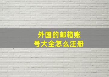 外国的邮箱账号大全怎么注册