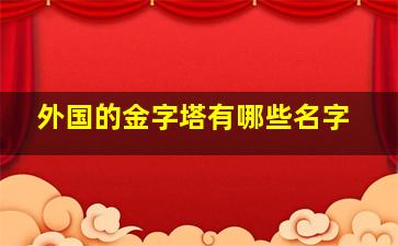 外国的金字塔有哪些名字