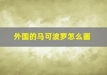 外国的马可波罗怎么画