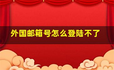 外国邮箱号怎么登陆不了