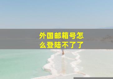 外国邮箱号怎么登陆不了了