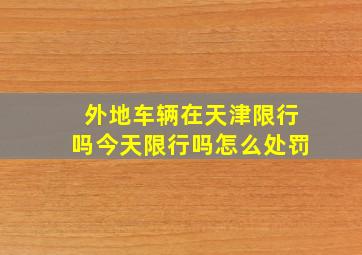 外地车辆在天津限行吗今天限行吗怎么处罚